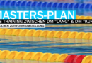 Masters-Plan: Das Training zwischen DM “Lang” und DM “Kurz” Masters-Plan: Das Training zwischen DM “Lang” und DM “Kurz”